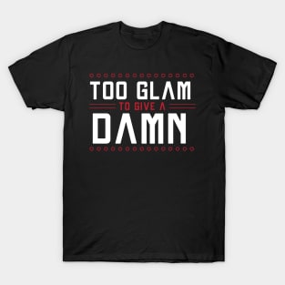 Too GLAM To Give A DAMN / Funny Sassy Quote T-Shirt